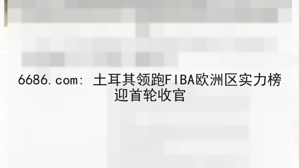 6686.com: 土耳其领跑FIBA欧洲区实力榜迎首轮收官
