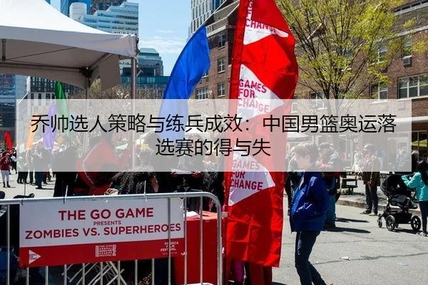乔帅选人策略与练兵成效：中国男篮奥运落选赛的得与失