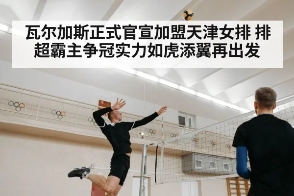瓦尔加斯正式官宣加盟天津女排 排超霸主争冠实力如虎添翼再出发