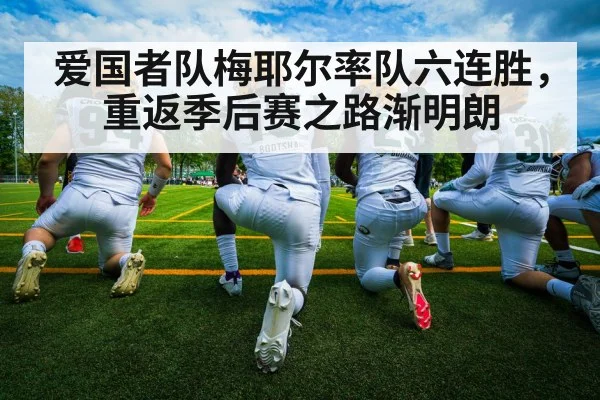 爱国者队梅耶尔率队六连胜，重返季后赛之路渐明朗