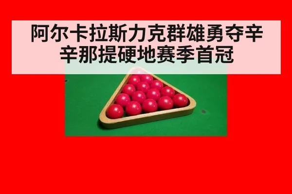 阿尔卡拉斯力克群雄勇夺辛辛那提硬地赛季首冠